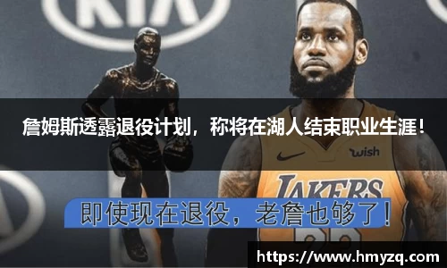 詹姆斯透露退役计划，称将在湖人结束职业生涯！
