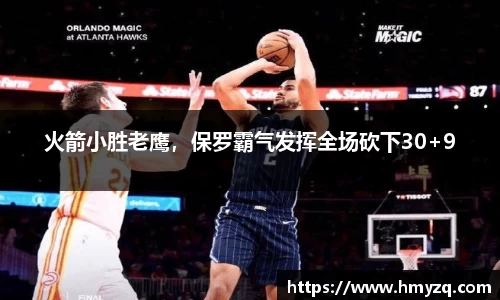 火箭小胜老鹰，保罗霸气发挥全场砍下30+9