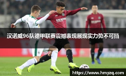 汉诺威96队德甲联赛震撼表现展现实力势不可挡