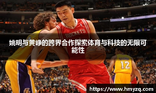 姚明与黄峥的跨界合作探索体育与科技的无限可能性