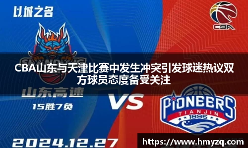 CBA山东与天津比赛中发生冲突引发球迷热议双方球员态度备受关注
