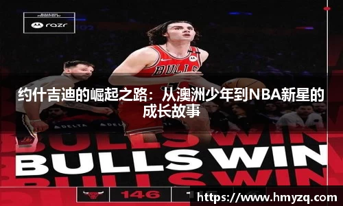 约什吉迪的崛起之路：从澳洲少年到NBA新星的成长故事